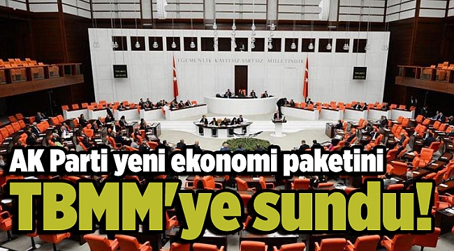 AK Parti yeni ekonomi paketi TBMM'ye sundu!