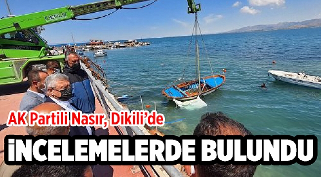 AK Partili Nasır, Dikili’de incelemelerde bulundu