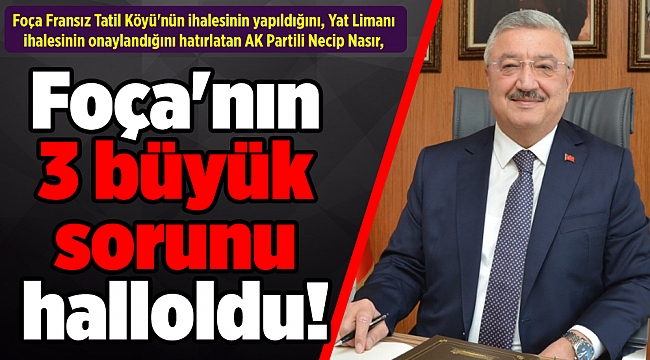 AK Partili Nasır: Foça'nın 3 büyük sorunu halloldu!