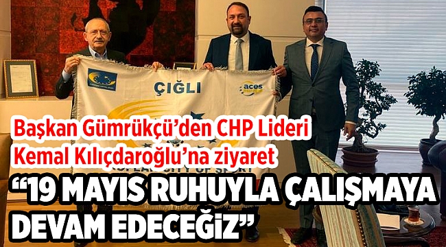 Başkan Gümrükçü’den CHP Lideri Kemal Kılıçdaroğlu’na ziyaret