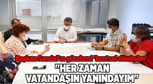 Başkan Sandal'ın gündemi 'kentsel dönüşüm