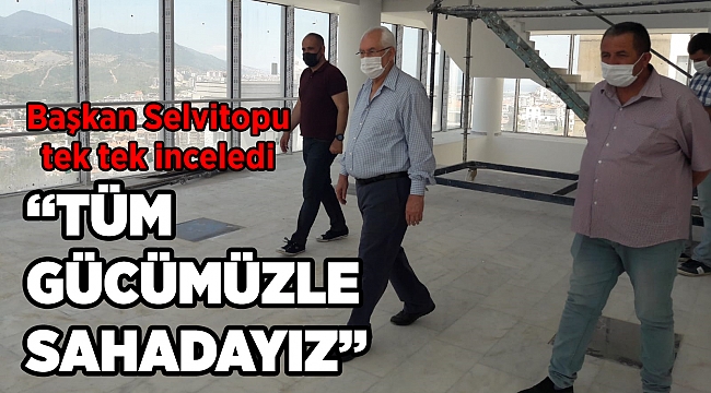 Başkan Selvitopu ilçenin dört bir yanında sürdürülen çalışmaları inceledi