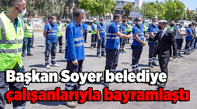 Başkan Soyer belediye çalışanlarıyla bayramlaştı