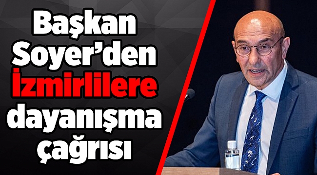 Başkan Soyer’den İzmirlilere dayanışma çağrısı
