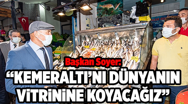 Başkan Soyer: Kemeraltı&#039;nı dünyanın vitrinine koyacağız