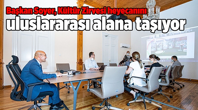 Başkan Soyer, Kültür Zirvesi heyecanını uluslararası alana taşıyor