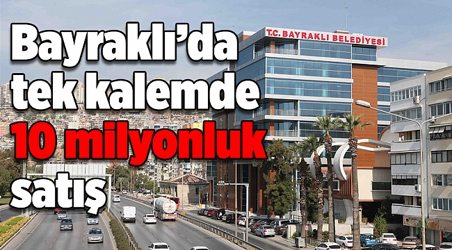 Bayraklı’da tek kalemde 10 milyonluk satış