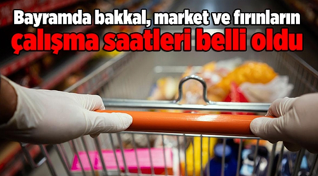 Bayramda bakkal, market ve fırınların çalışma saatleri belli oldu