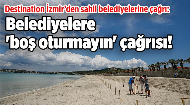 Belediyelere &#039;boş oturmayın&#039; çağrısı!