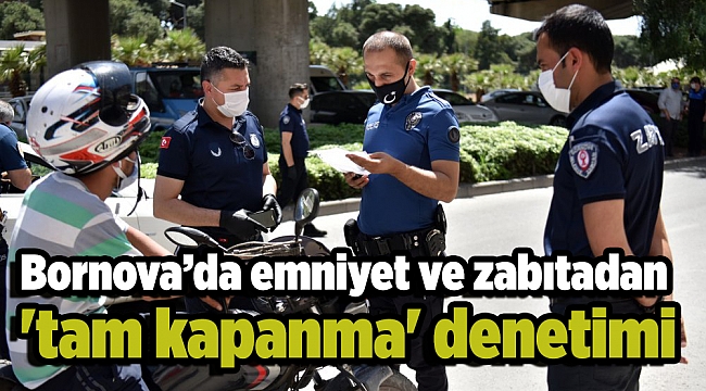 Bornova’da emniyet ve zabıtadan 'tam kapanma' denetimi