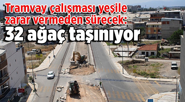 Büyükşehir'den tramvay çalışmalarında ağaçlara zarar vermeme kararı