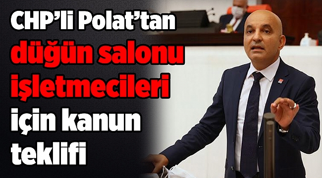 CHP’li Polat’tan düğün salonu işletmecileri için kanun teklifi