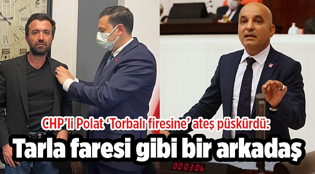 CHP’li Polat ‘Torbalı firesine’ ateş püskürdü: Tarla faresi gibi bir arkadaş