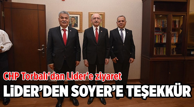 CHP Torbalı'dan Lider'e ziyaret, seçim sözü ve Soyer'e teşekkür
