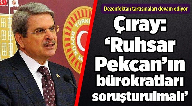 Çıray: Ruhsar Pekcan’ın bürokratları soruşturulmalı