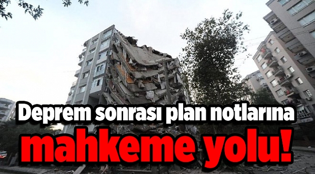 Deprem sonrası plan notlarına mahkeme yolu!