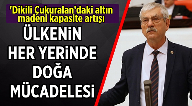 &#039;Dikili Çukuralan’daki altın madeni kapasite artışı oldubitteye geteriliyor!’
