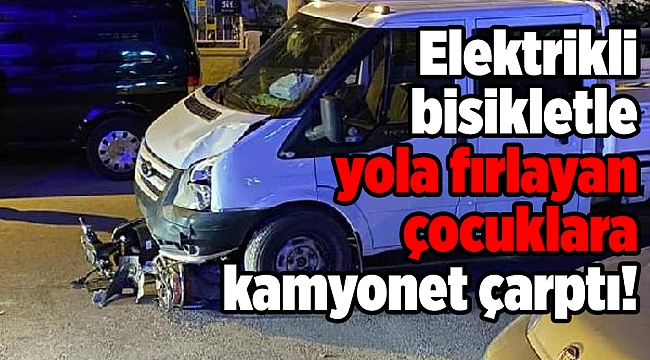 Elektrikli bisikletle yola fırlayan çocuklara kamyonet çarptı!