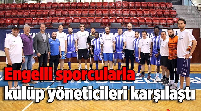 Engelli sporcularla kulüp yöneticileri karşılaştı