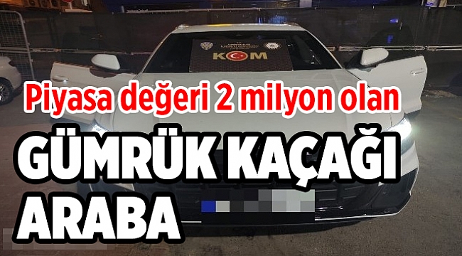 Gümrük kaçağı olduğu tespit edilen lüks araç ele geçirildi