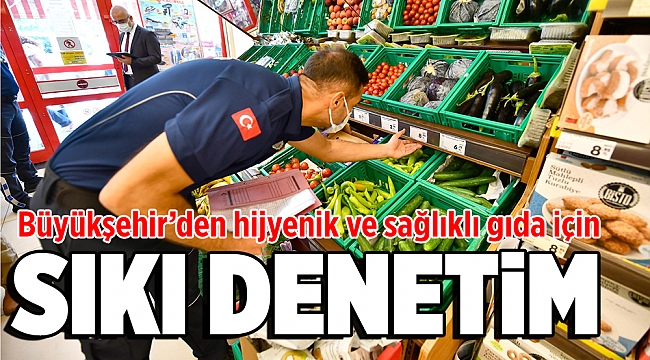 Hijyenik ve sağlıklı gıda için sıkı kontrol
