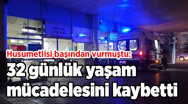 Husumetlisi başından vurmuştu: 32 günlük yaşam mücadelesini kaybetti