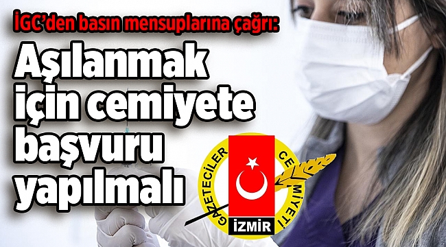 İGC’den basın mensuplarına çağrı: Aşılanmak için cemiyete başvuru yapılmalı