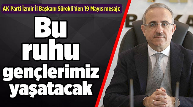 İl Başkanı Sürekli’den 19 Mayıs mesajı: Bu ruhu gençlerimiz yaşatacak