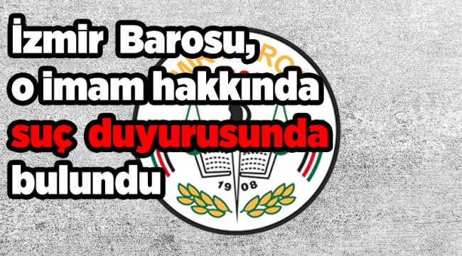 İzmir barosu o konuya ilişkin suç duyurunda bulundu