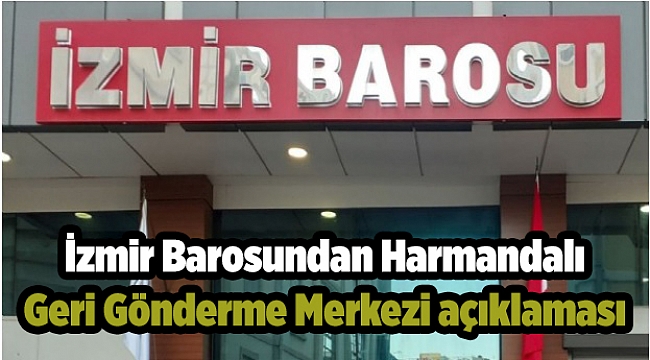 İzmir Barosundan Harmandalı Geri Gönderme Merkezi açıklaması