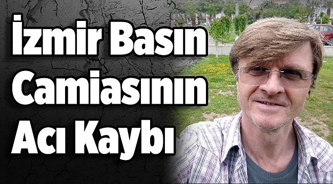 İzmir Basın Dünyasının Acı Kaybı