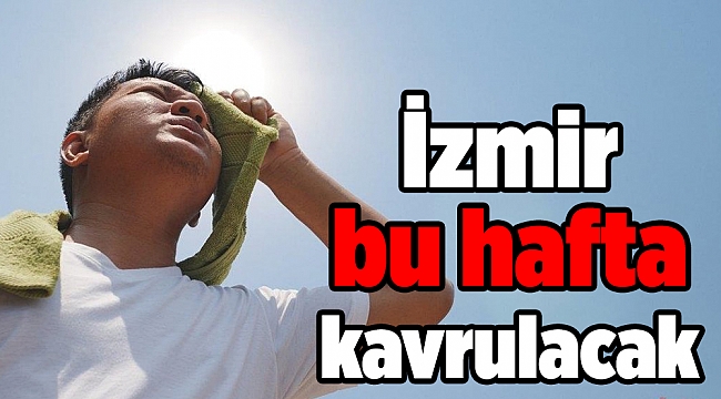 İzmir bu hafta kavrulacak