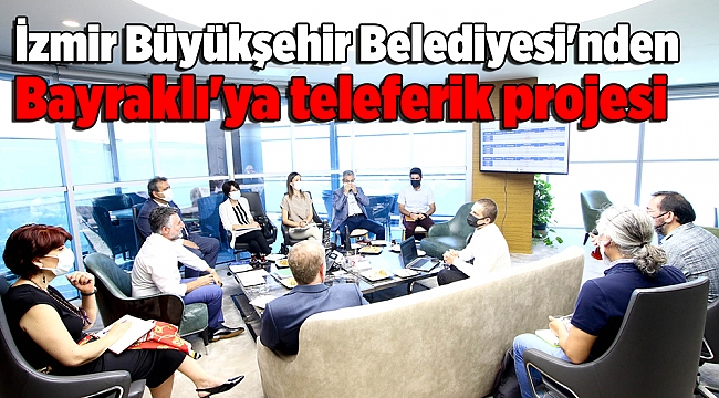İzmir Büyükşehir Belediyesi'nden Bayraklı'ya teleferik projesi