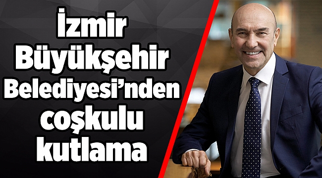 İzmir Büyükşehir Belediyesi’nden coşkulu kutlama