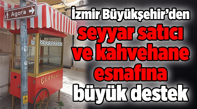 İzmir Büyükşehir’den seyyar satıcı ve kahvehane esnafına büyük destek