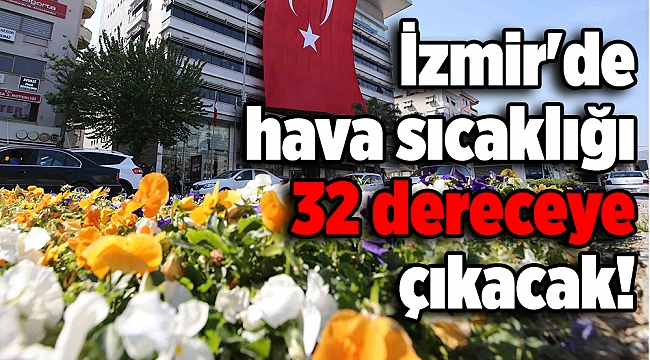İzmir'de hava sıcaklığı 32 dereceye çıkacak!