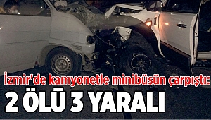 İzmir'de kamyonetle minibüsün çarpıştı: 2 ölü, 3 yaralı