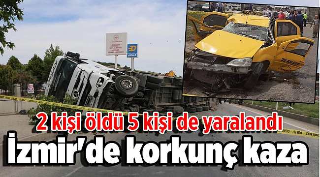 İzmir'de korkunç kaza: 2 kişi öldü 5 kişi de yaralandı