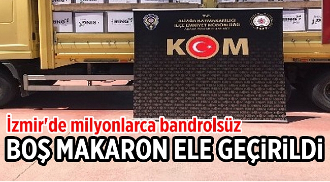 İzmir'de milyonlarca bandrolsüz boş makaron ele geçirildi