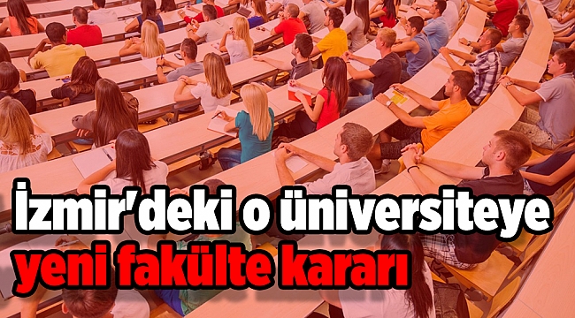 İzmir'deki o üniversiteye yeni fakülte kararı
