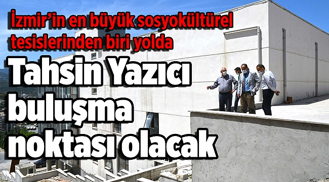 İzmir’in en büyük sosyokültürel tesislerinden biri yolda