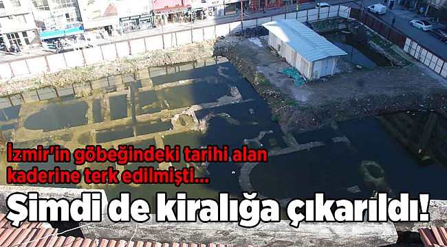 İzmir'in göbeğindeki tarihi alan kaderine terk edilmişti... Şimdi de kiralığa çıkarıldı!
