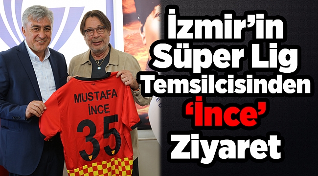 İzmir’in Süper Lig Temsilcisinden ‘İnce’ Ziyaret