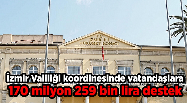 İzmir Valiliği koordinesinde vatandaşlara 170 milyon 259 bin lira destek sağlandı