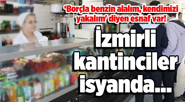 İzmirli kantinciler isyanda… 'Borçla benzin alalım, kendimizi yakalım' diyen esnaf var!