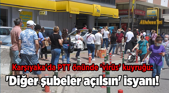 Karşıyaka'da PTT önünde 'virüs' kuyruğu: 'Diğer şubeler açılsın' isyanı!