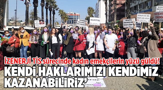 Kendi haklarımızı kendimiz kazanabiliriz: İZENERJİ TİS sürecinde kadın emekçilerin yüzü güldü!
