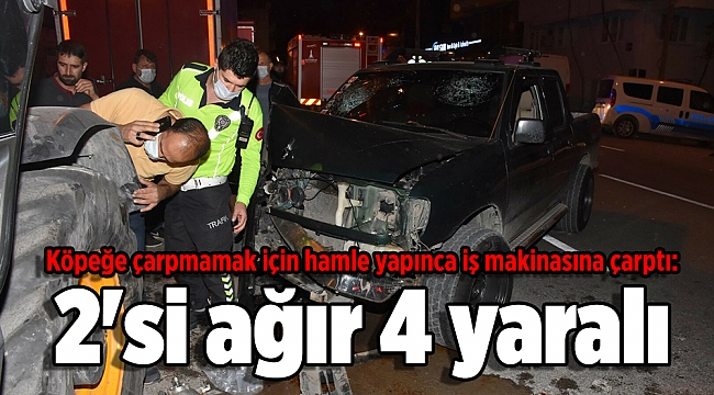 Köpeğe çarpmamak için hamle yapınca iş makinasına çarptı: 2'si ağır 4 yaralı