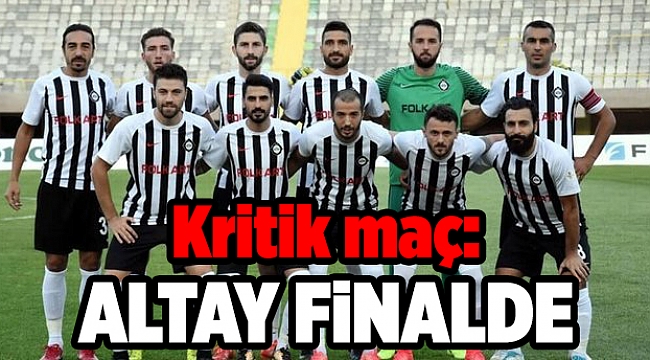Kritik maç: Altay final aşkıyla sahada