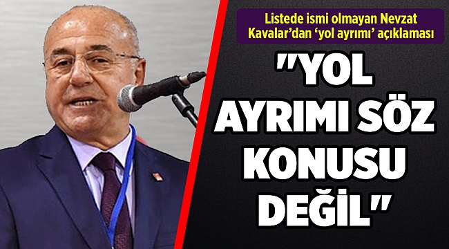 Listede ismi olmayan Nevzat Kavalar’dan ‘yol ayrımı’ açıklaması